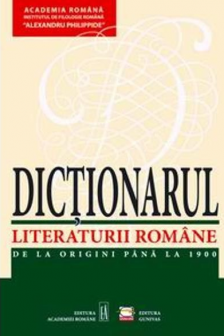 Dictionarul lit. romane de la origini pana la 1900