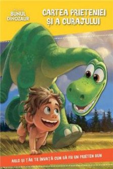 Disney. Bunul dinozaur. Cartea prieteniei si a curajului