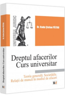 Dreptul afacerilor : teoria generala societatile relatii de munca in mediul. Patru Radu Stefan