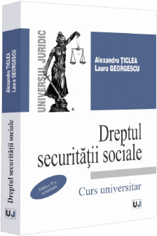 Dreptul securitatii sociale : curs universitar / Alexandru Ticlea Laura George