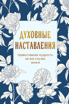 Духовные наставления: православная мудрость на все случаи жизни