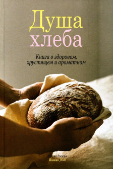 Душа хлеба. Книга о здоровом хрустящем и ароматном
