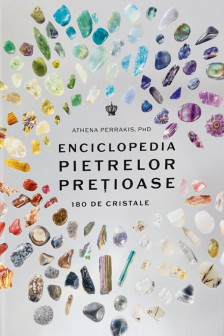 Enciclopedia pietrelor pretioase. 180 de cristale