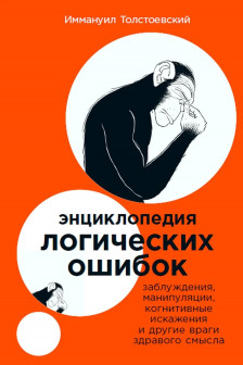 Энциклопедия логических ошибок: Заблуждения манипуляции когнитивные искажения и другие враги здрав