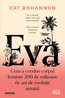 Eva. Cum a condus corpul feminin 200 de milioane de ani de evoluite umana
