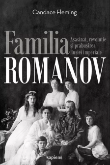 Familia Romanov. Asasinat revolutie si prabusirea Rusiei imperiale