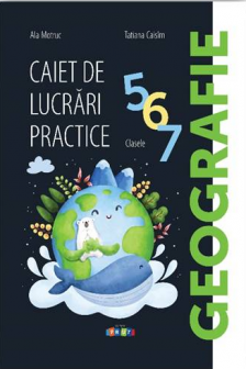Geografie caiet de lucrari practice cl 5 -6- 7
