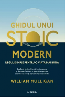 GHIDUL UNUI STOIC MODERN. Reguli simple pentru o viata mai buna.