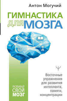 Гимнастика для мозга. Восточные упражнения для развития интеллекта памяти концентрации