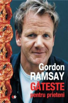 Gordon Ramsay gateste pentru prieteni (Romanian Edition)