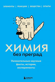 Химия без преград. Увлекательные научные факты истории эксперименты