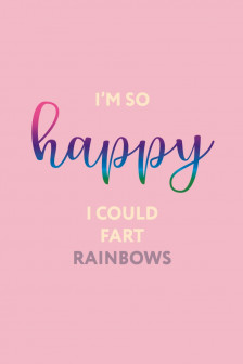 I’m so happy I could fart rainbows. Ежедневник недатированный