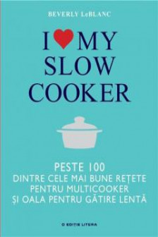 I love my slow cooker. Peste 100 dintre cele mai bune retete