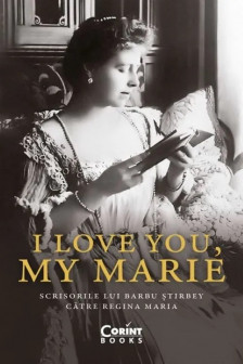 I love you my Marie. Scrisorile lui Barbu Stirbey catre regina Maria