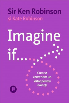 Imagine if... Cum sa construim un viitor pentru noi toti