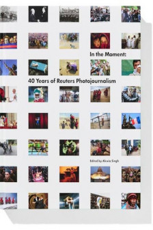 In the Moment: 40 Years of Reuters Photojournalism