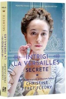 Intrigi la Versailles. Volumul 2. Secrete