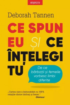 Introspectiv. CE SPUN EU SI CE INTELEGI TU. De ce barbatii si femeile vorbesc limbi diferite.. coperta noua