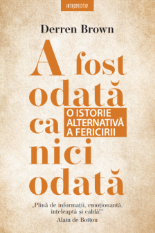 Introspectiv A FOST ODATA CA NICIODATA. O istorie alternativa a fericirii