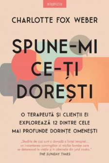 Introspectiv. SPUNE-MI CE-TI DORESTI. O terapeuta si clientii ei exploreaza 12 dintre cele mai profunde dorinte omenesti.