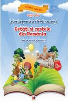 Istoria pentru elevii curiosi. Cetati si castele din Romania.Caiet de lectura si activitati