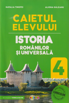 Istoria Romanilor si Universala. Caietul elevului cl.4