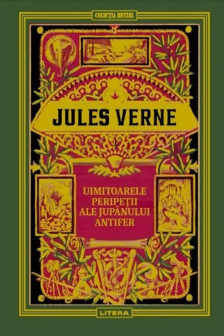 Jules Verne. UIMITOARELE PERIPETII ALE JUPANULUI ANTIFER. editie noua