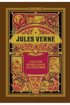 JULES VERNE. CELE 500 DE MILIOANE ALE BEGUMEI