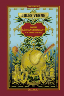 Jules Verne. COPIII CAPITANULUI GRANT. In America de Sud.  editie noua