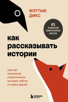 Как рассказывать истории. Простая технология сторителлинга на сцене работе и в кругу друзей