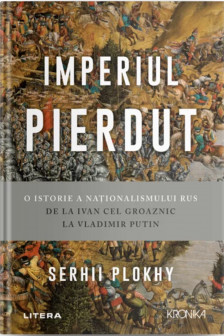 Kronica. IMPERIUL PIERDUT. O istorie a nationalismului rus de la Ivan cel Groaznic la Vladimir Putin.