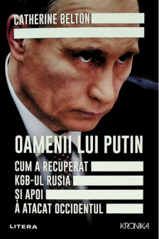 Kronika. OAMENII LUI PUTIN. Cum a recuperat KGB-ul Rusia si apoi a atacat Occidentul.