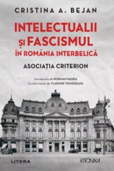 Kronika. INTELECTUALII SI FASCISMUL IN ROMANIA INTERBELICA. Asociatia Criterion. Introducere de Norman Manea.