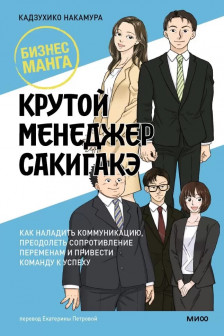 Крутой менеджер Сакигакэ. Как наладить коммуникацию преодолеть сопротивление переменам и привести команду к успеху