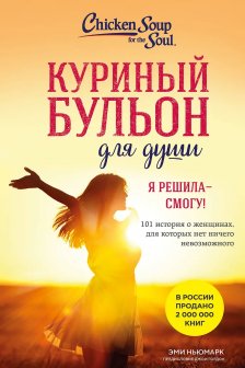 Куриный бульон для души. Я решила - смогу! 101 история о женщинах для которых нет ничего невозможного