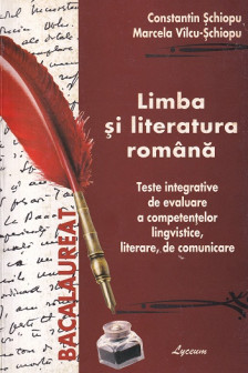 Limba si literatura romana.BAC. Teste integrative de evaluare. Schiopu C. 2012. Lyceum