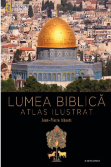 Lumea Biblica. Atlas ilustrat