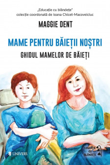 Mame pentru baietii nostri. Ghidul mamelor pentru baieti