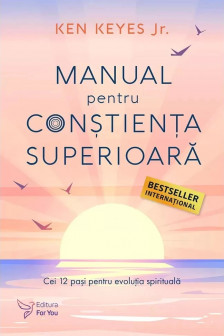 Manual pentru constienta superioara. Cei 12 pasi pentru evolutia spirituala