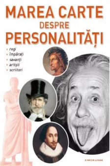 Marea carte despre personalitati.Regi imparati savanti artisti scriitori