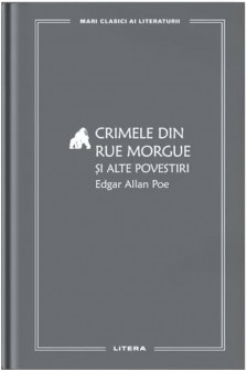 MARI CLASICI AI LITERATURII. Crimele din Rue Morgue si alte povestiri.