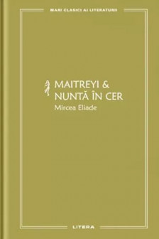 MARI CLASICI AI LITERATURII. Maitreyi & Nunta in cer.