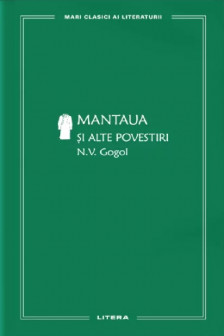 MARI CLASICI AI LITERATURII. MANTAUA SI ALTE POVESTIRI.