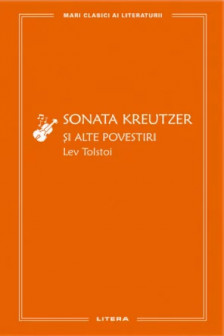 MARI CLASICI AI LITERATURII. SONATA KREUTZER SI ALTE POVESTIRI.