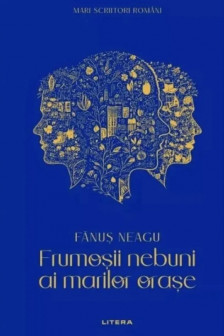 MARI SCRIITORI ROMANI. FRUMOSII NEBUNI AI MARILOR ORASE.