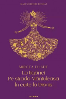 MARI SCRIITORI ROMANI. LA TIGANCI. PE STRADA MANTULEASA. IN CURTE LA DIONIS.