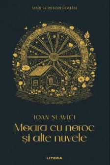 MARI SCRIITORI ROMANI. MOARA CU NOROC SI ALTE NUVELE.