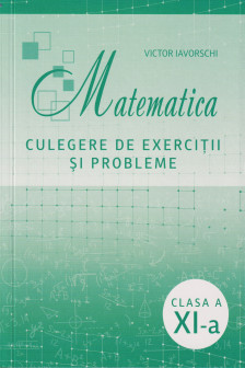 Matematica cl.11 Culegere de exercitii si probleme Iavorschi V.