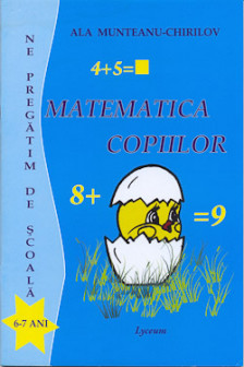 Matematica copiilor. Ne pregatim de scoala 6-7 ani. 2009 Lyceum