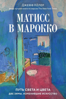 Матисс в Марокко. Путь света и цвета: две зимы изменившие искусство